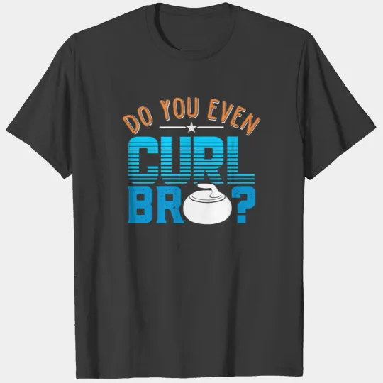 Do You Even Curl Bro Winter Ice Curling Rock Tee T-shirt