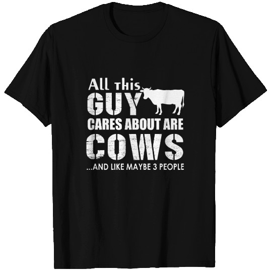 All This Guy Cares About Are Cows T-shirt
