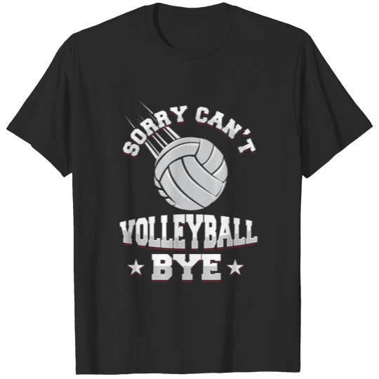 Discover Sorry Cant Volleyball Bye Volleyball Player T-shirt
