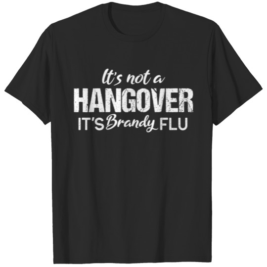 Discover Its Not A Hangover Its Brandy Flu T-shirt