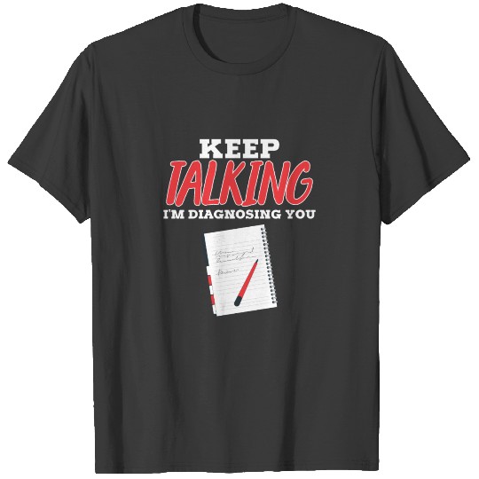 Keep Talking I'm Diagnosing You Psychologist T-shirt