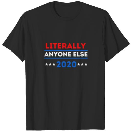 Literally Anyone Else 2020 Funny Anti Trump T-shirt