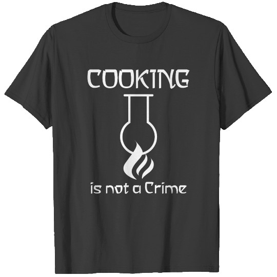 Cooking is not a crime T-shirt