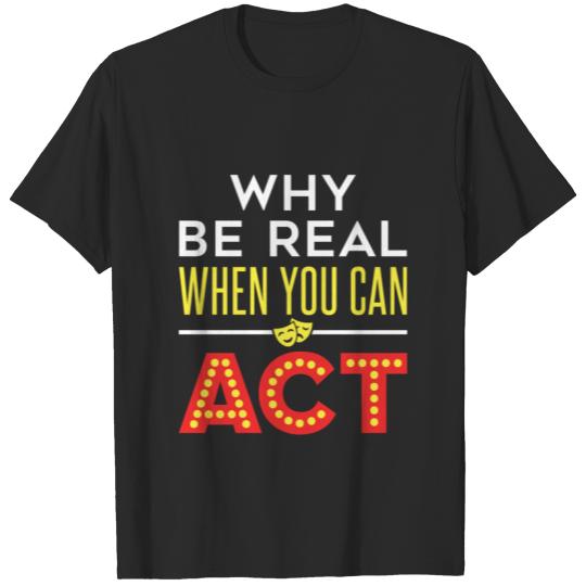 Discover Acting Actress Actor Why Be Real When You Can Act T-shirt