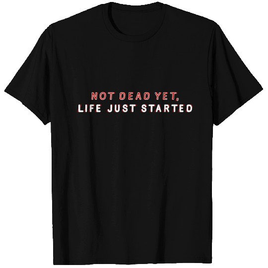 Not dead yet, life just started T-Shirt T-shirt