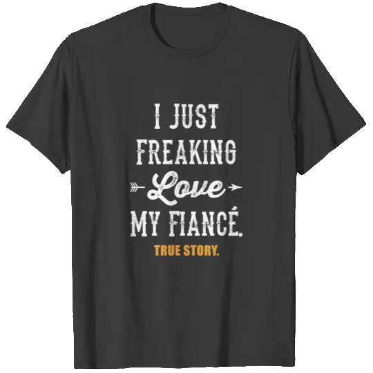 I Freaking Love My Fiance Funny For Bride To Wear T-shirt