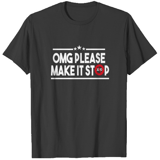 OMG please make it stop 2020 vote t-shirt T-shirt