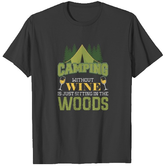 Camping without Wine is Just Sitting On The Woods T-shirt