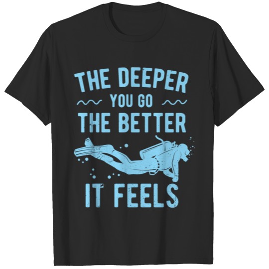 Discover The Deeper You Go The Better It Feels Diving Gift T-shirt