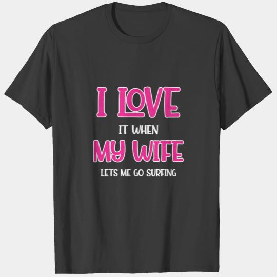 I Love It When My Wife Lets Me Go Surfing Surfer T-shirt