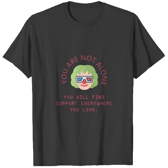 You are not alone You will find support everywher T-shirt