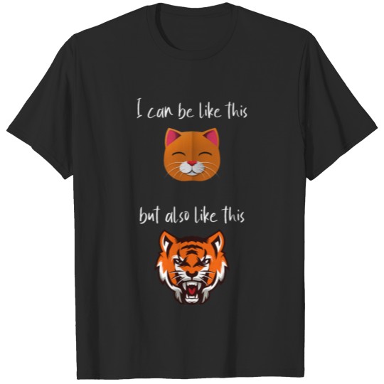 Discover "I can be like a cat but also like a tiger" - Cool T-shirt