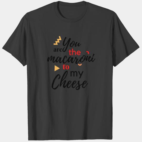 You are Macaroni to my Cheese T-shirt