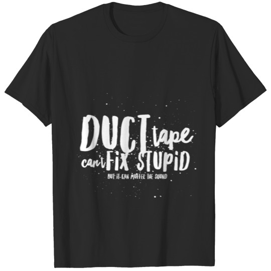 Funny Stupid Duct Tape Can't Fix Stupid T-shirt