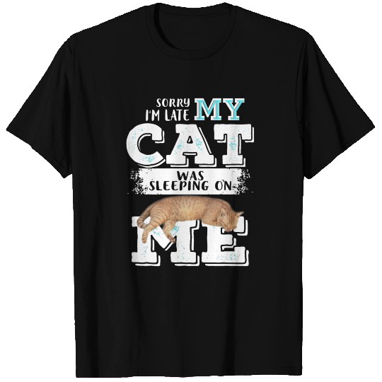 Sorry I'm Late My Cat Was Sleeping On Me T-shirt