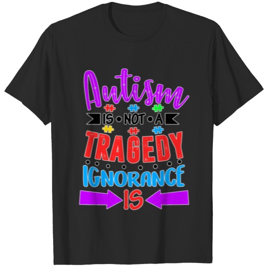 Discover Autism Is Not A Tragedy Ignorance Is Colorful T-shirt