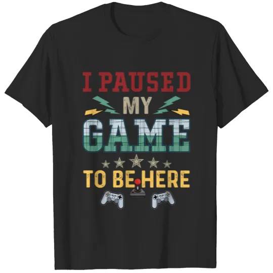 Discover I Paused MY Game To Be Here T-shirt