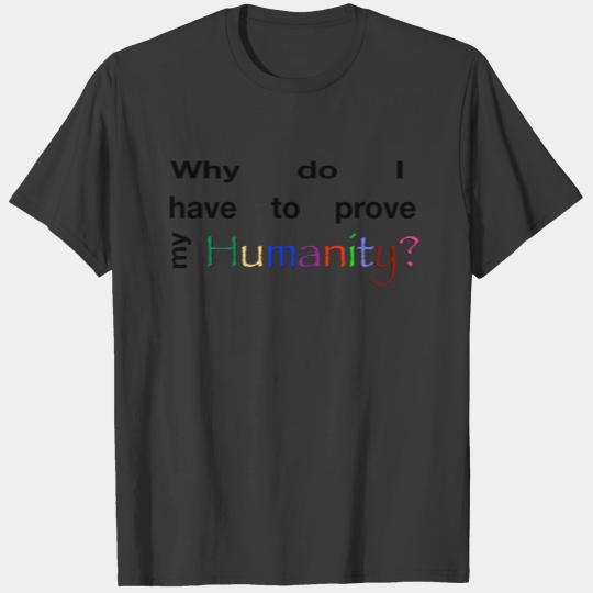 Why do I have to prove my Humanity multi T-shirt