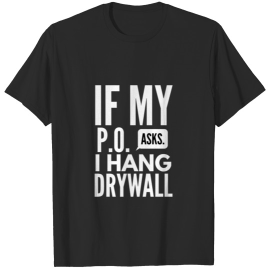 Discover Drywaller - if my p o asks i hang drywall T-shirt