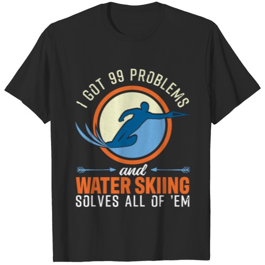Discover I Got 99 Problems And Water Skiing Solves Them All T-shirt