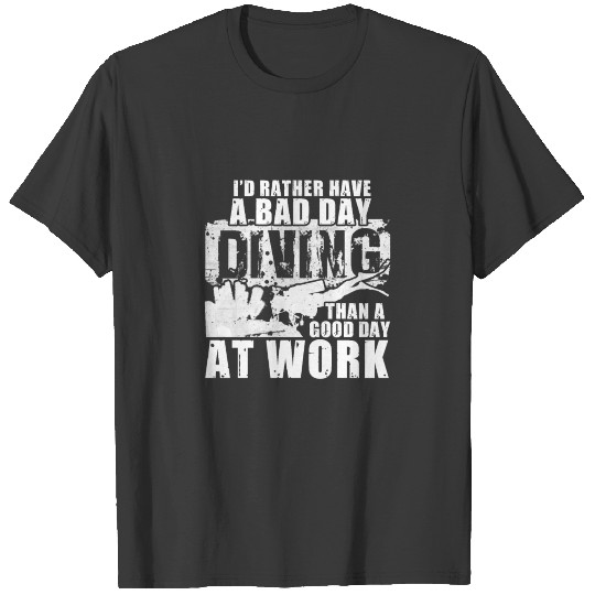 Bad Day Scuba Diving good day Work Freediving Ocea T-shirt