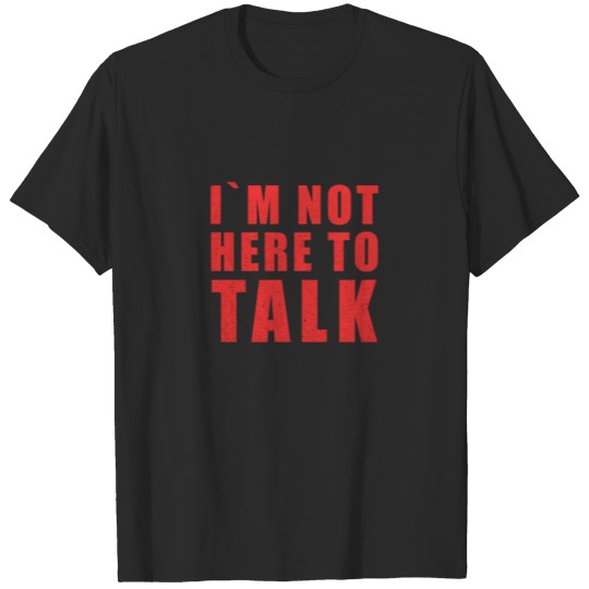 Discover I'm Not Here To Talk, Simple Statement Sayings T-shirt