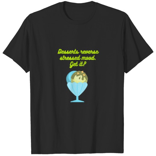 Discover Have desserts to reverse stress T-shirt