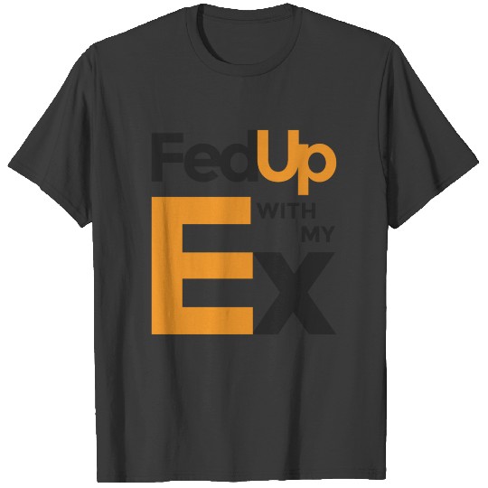 fedup with my ex T-shirt