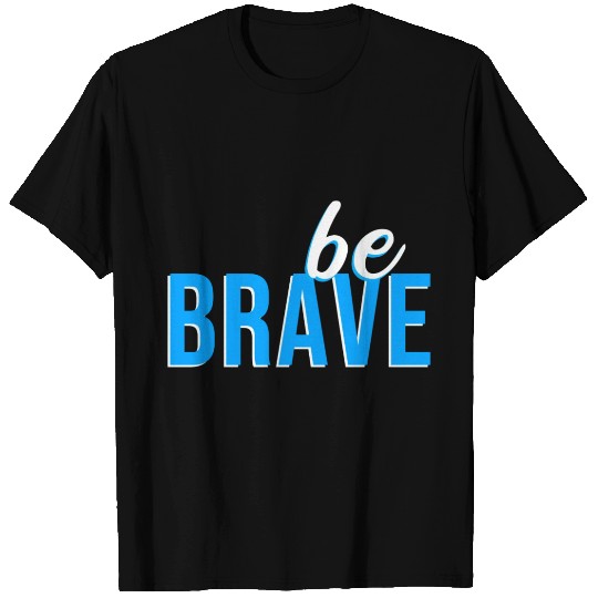 Be brave3 T-shirt