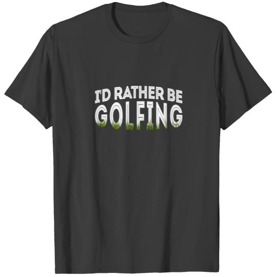 I'd Rather Be Golfing Golf Lover Gift T-shirt