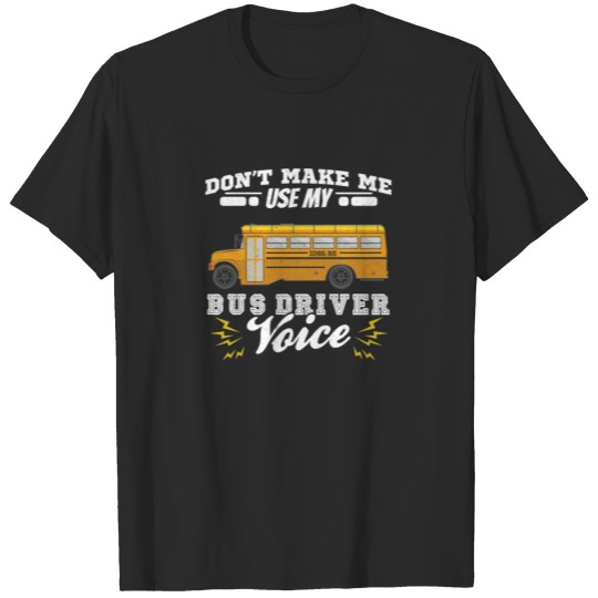Discover Don't Make Me Use My Bus Driver Voice Bus Driver T-shirt