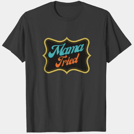 Mama tried vintage shirt T-shirt