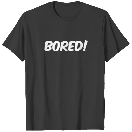 Bored! T-shirt