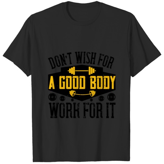Discover Don’t wish for a good body, work for it T-shirt