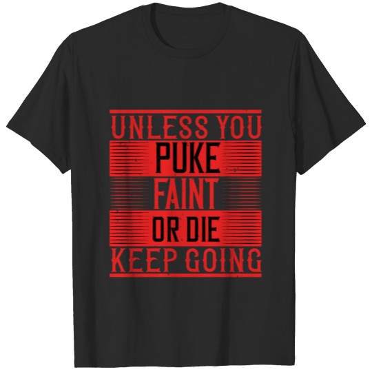 Discover Unless you puke, faint, or die, keep going T-shirt