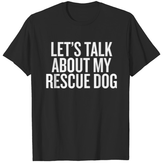 Discover Let's Talk About My Rescue Dog Funny Animal Lover T-shirt
