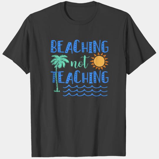Summer Vacation Teacher Shirt Beaching Not Teachin T-shirt