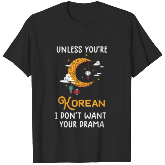 Unless you are Korean I don't want your drama T-shirt