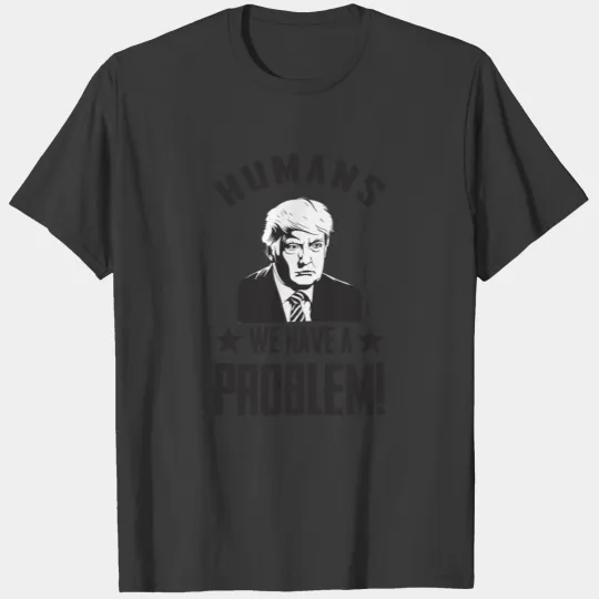 Humans we have a problem T-shirt