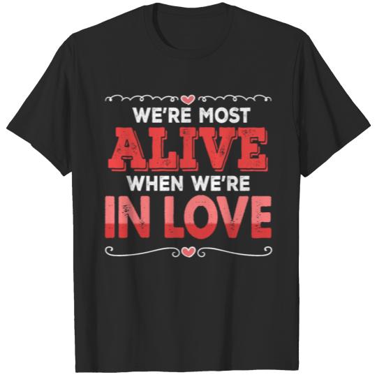 Discover We're most alive when we are in love T-shirt