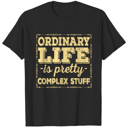 Discover Ordinary life is pretty complex stuff T-shirt