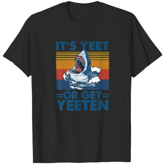 Discover It s Yeet Or Get Yeeten Shark Gift For Men Women T-shirt
