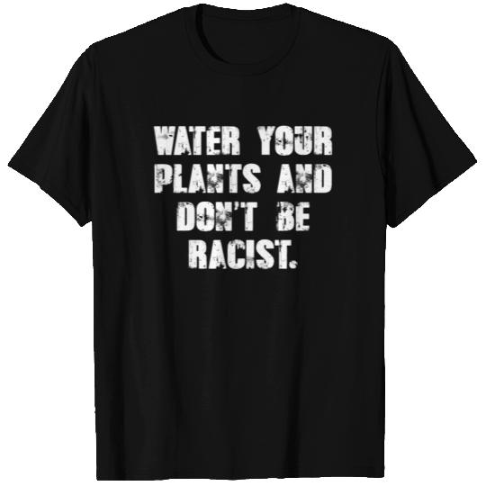 Water your plants and don't be racist T-shirt
