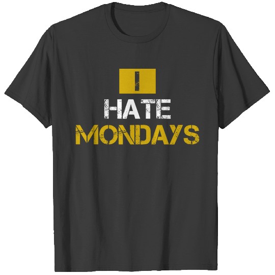 I Hate Mondays Job Working Work Gift T-shirt