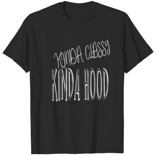 Discover Kinda Classy Kinda Hood T-shirt