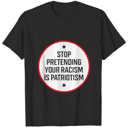 Discover Stop Pretending Your Racism Is Patriotism T-shirt