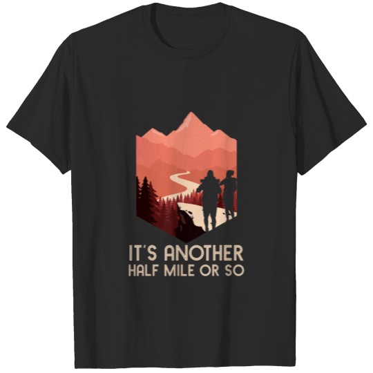 Discover It s Another Half Mile Or So Funny Hiking Gift T-shirt
