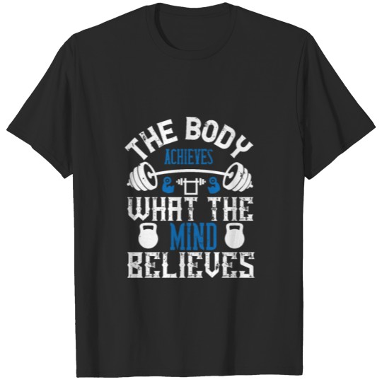 Discover The body achieves what the mind believes T-shirt
