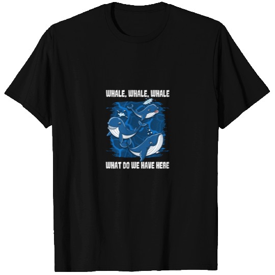 Whale Whale Whale What Do We Have Here? T-shirt