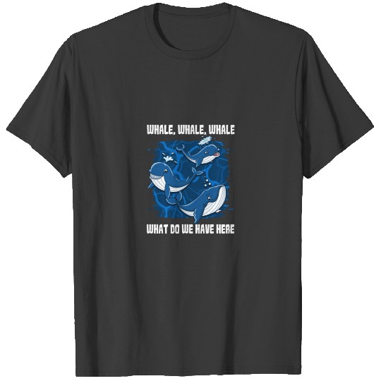 Whale Whale Whale What Do We Have Here? T-shirt